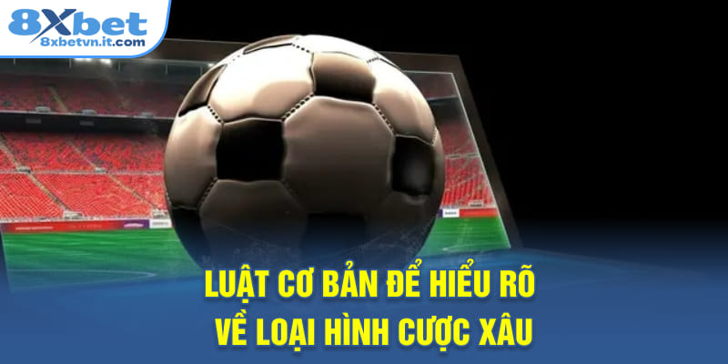 Luật cơ bản để hiểu rõ về loại hình cược xâu